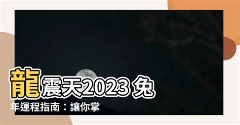 龍震天2023|【龍震天】2023兔年12生肖運程完整版